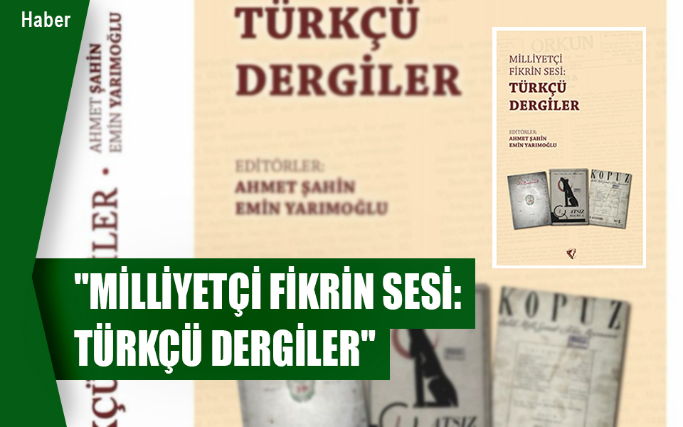 "Milliyetçi Fikrin Sesi: Türkçü Dergiler" Kitabı Çıktı